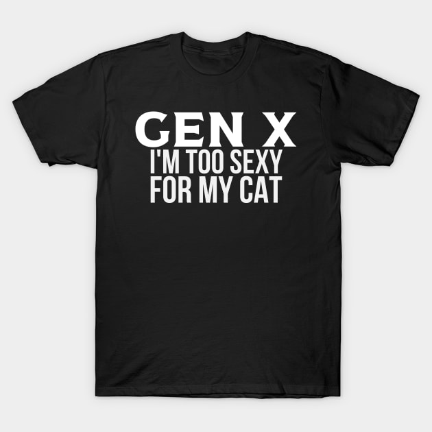 GEN X Too Sexy for My Cat T-Shirt by Queen of the Minivan
